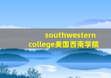 southwestern college美国西南学院